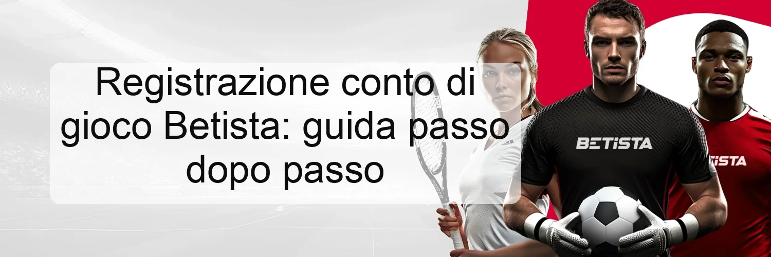 Registrazione conto di gioco Betista: guida passo dopo passo